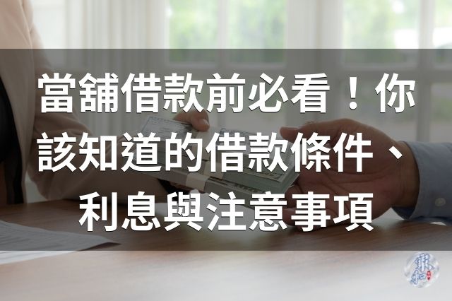 當舖借款前必看！你該知道的借款條件、利息與注意事項 - 高雄家和當舖